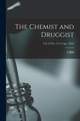 The Chemist And Druggist [Electronic Resource]; Vol. 42 No. 15 (15 Apr. 1893)
