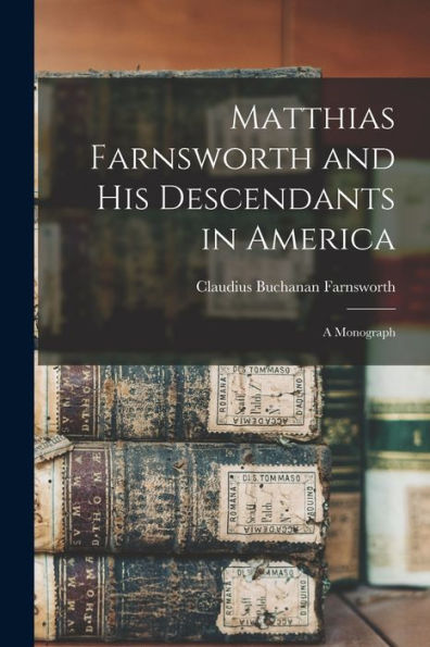 Matthias Farnsworth And His Descendants In America: A Monograph