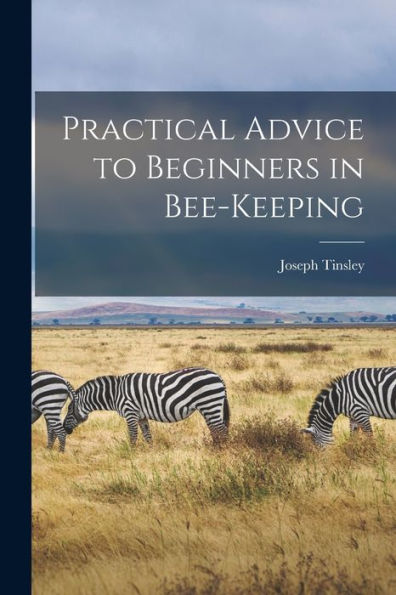 Practical Advice To Beginners In Bee-Keeping