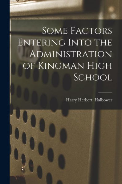 Some Factors Entering Into The Administration Of Kingman High School