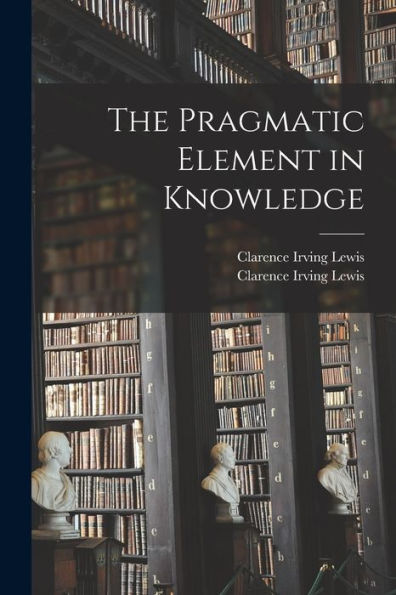 The Pragmatic Element In Knowledge