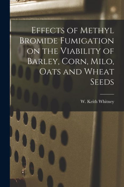 Effects Of Methyl Bromide Fumigation On The Viability Of Barley, Corn, Milo, Oats And Wheat Seeds