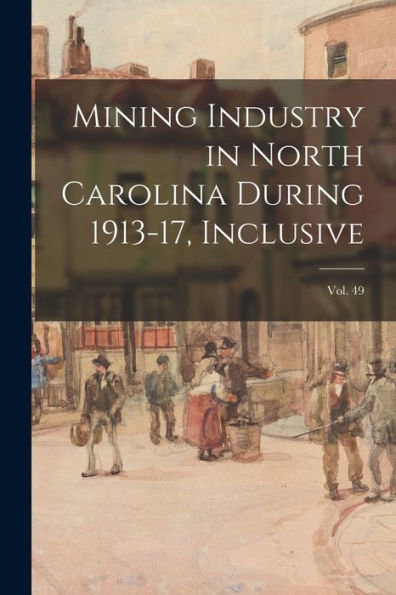 Mining Industry In North Carolina During 1913-17, Inclusive; Vol. 49