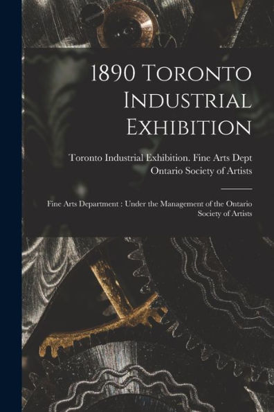 1890 Toronto Industrial Exhibition [Microform]: Fine Arts Department: Under The Management Of The Ontario Society Of Artists