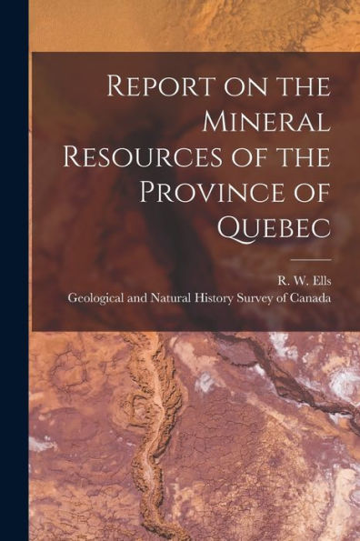 Report On The Mineral Resources Of The Province Of Quebec [Microform]