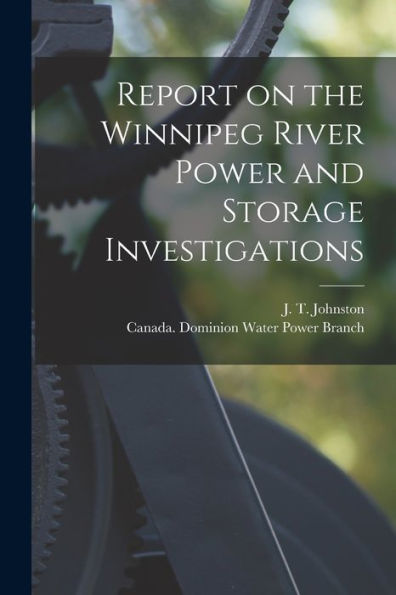 Report On The Winnipeg River Power And Storage Investigations [Microform]