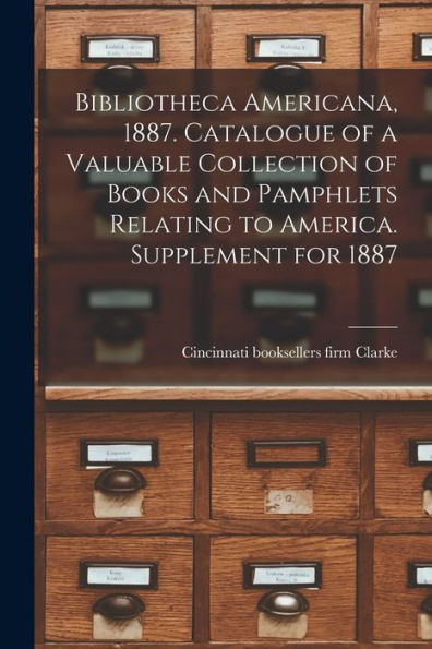Bibliotheca Americana, 1887. Catalogue Of A Valuable Collection Of Books And Pamphlets Relating To America. Supplement For 1887