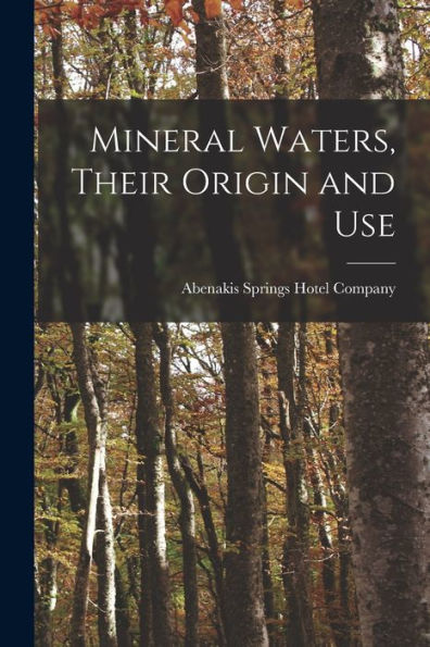 Mineral Waters, Their Origin And Use [Microform]