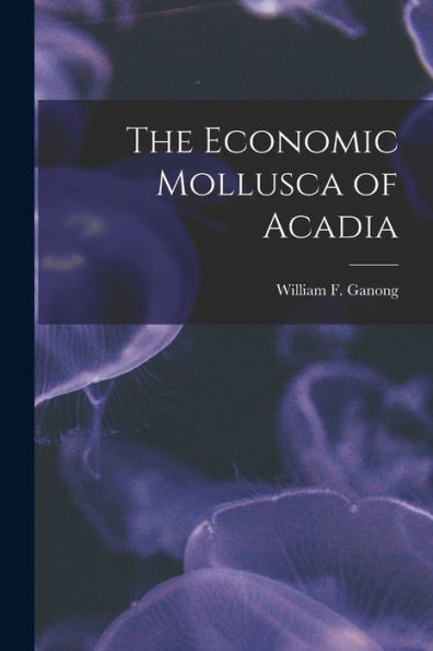 The Economic Mollusca Of Acadia [Microform]