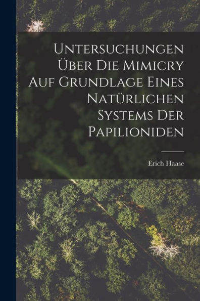 Untersuchungen U¨Ber Die Mimicry Auf Grundlage Eines Natu¨Rlichen Systems Der Papilioniden