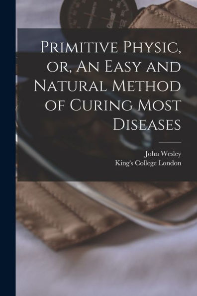 Primitive Physic, Or, An Easy And Natural Method Of Curing Most Diseases [Electronic Resource]
