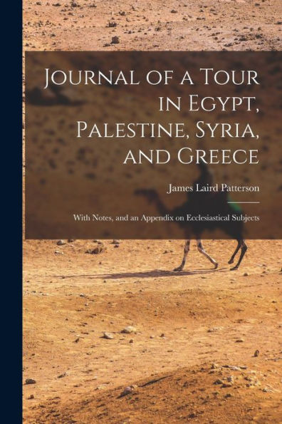 Journal Of A Tour In Egypt, Palestine, Syria, And Greece: With Notes, And An Appendix On Ecclesiastical Subjects