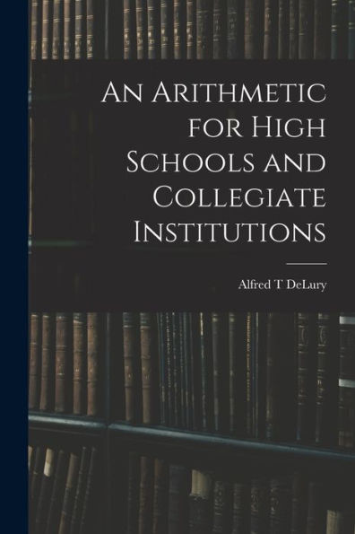 An Arithmetic For High Schools And Collegiate Institutions