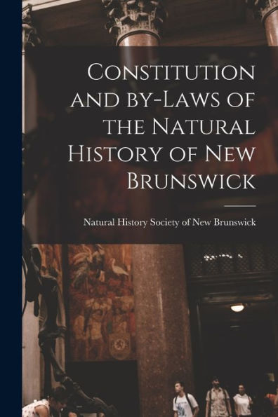 Constitution And By-Laws Of The Natural History Of New Brunswick [Microform]
