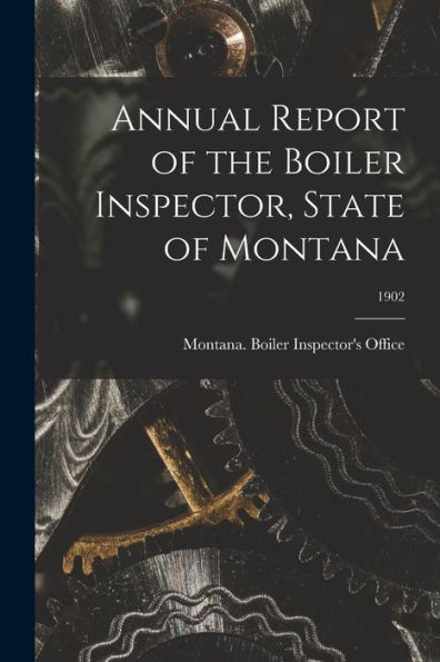 Annual Report Of The Boiler Inspector, State Of Montana; 1902