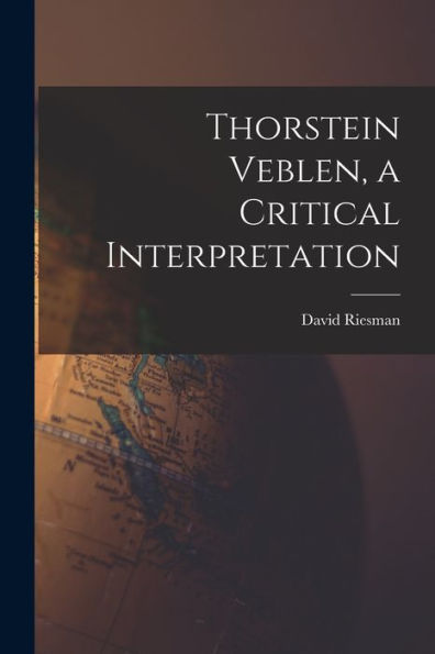 Thorstein Veblen, A Critical Interpretation