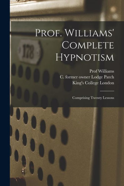 Prof. Williams' Complete Hypnotism [Electronic Resource]: Comprising Twenty Lessons
