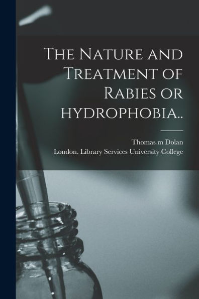 The Nature And Treatment Of Rabies Or Hydrophobia..