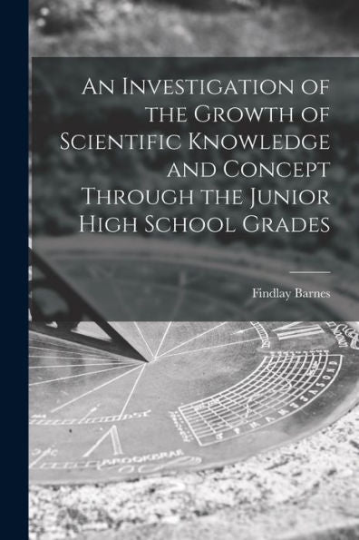 An Investigation Of The Growth Of Scientific Knowledge And Concept Through The Junior High School Grades