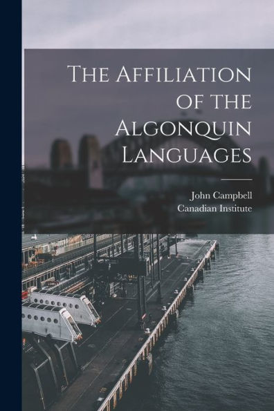The Affiliation Of The Algonquin Languages [Microform]