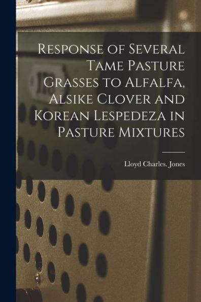 Response Of Several Tame Pasture Grasses To Alfalfa, Alsike Clover And Korean Lespedeza In Pasture Mixtures