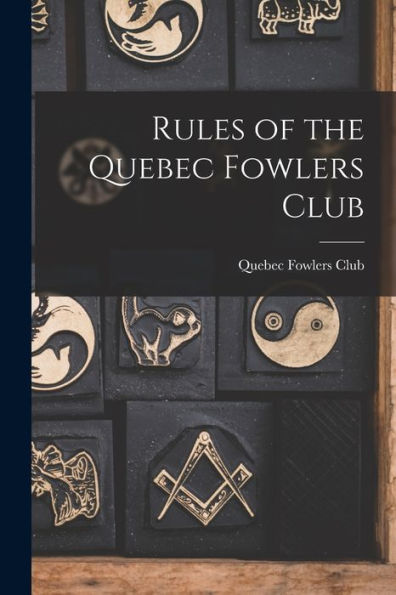 Rules Of The Quebec Fowlers Club [Microform]