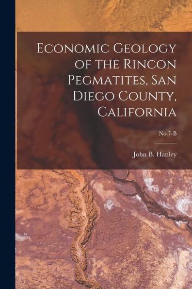 Economic Geology Of The Rincon Pegmatites, San Diego County, California; No.7-B