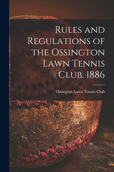 Rules And Regulations Of The Ossington Lawn Tennis Club, 1886 [Microform]