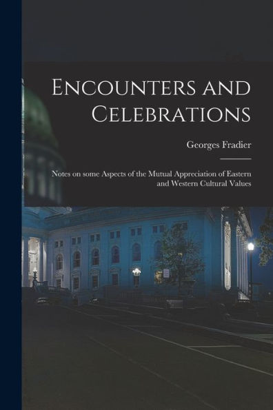 Encounters And Celebrations; Notes On Some Aspects Of The Mutual Appreciation Of Eastern And Western Cultural Values