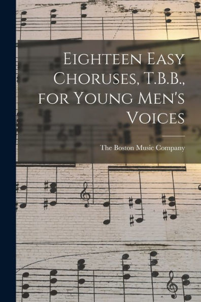 Eighteen Easy Choruses, T.B.B., For Young Men'S Voices