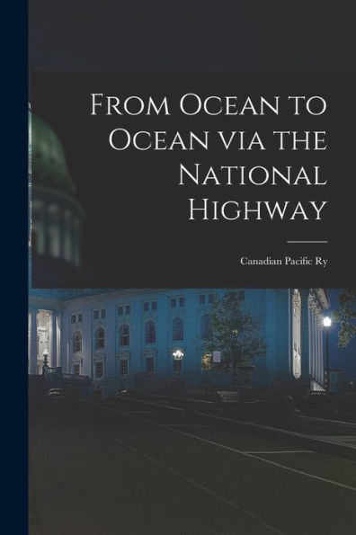 From Ocean To Ocean Via The National Highway [Microform]: Canadian Pacific Ry