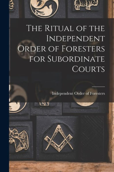 The Ritual Of The Independent Order Of Foresters For Subordinate Courts [Microform]