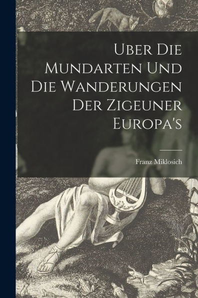 Uber Die Mundarten Und Die Wanderungen Der Zigeuner Europa'S