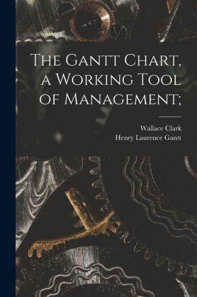The Gantt Chart, A Working Tool Of Management;