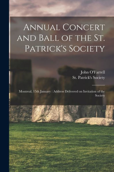 Annual Concert And Ball Of The St. Patrick'S Society [Microform]: Montreal, 15Th January: Address Delivered On Invitation Of The Society