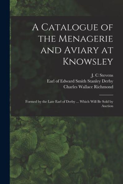 A Catalogue Of The Menagerie And Aviary At Knowsley: Formed By The Late Earl Of Derby ... Which Will Be Sold By Auction