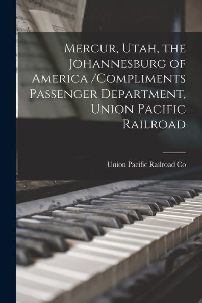 Mercur, Utah, The Johannesburg Of America /Compliments Passenger Department, Union Pacific Railroad