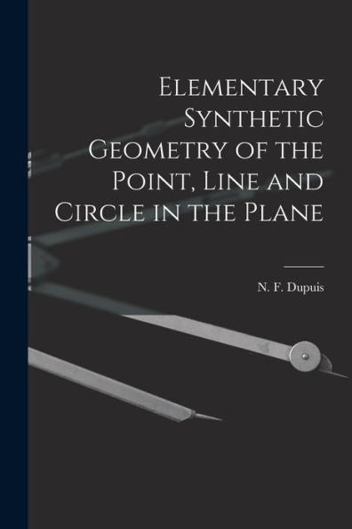 Elementary Synthetic Geometry Of The Point, Line And Circle In The Plane [Microform]