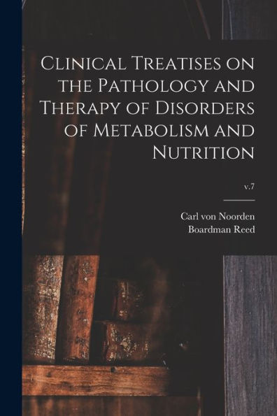 Clinical Treatises On The Pathology And Therapy Of Disorders Of Metabolism And Nutrition; V.7