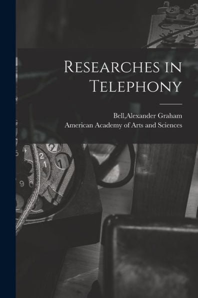 Researches In Telephony [Microform]