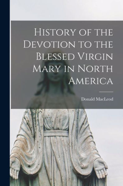History Of The Devotion To The Blessed Virgin Mary In North America [Microform]