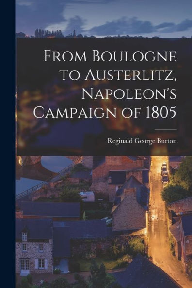 From Boulogne To Austerlitz, Napoleon'S Campaign Of 1805