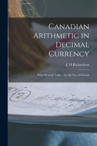Canadian Arithmetic In Decimal Currency [Microform]: With Metrical Tables: For The Use Of Schools