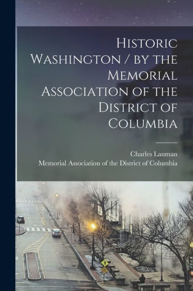 Historic Washington / By The Memorial Association Of The District Of Columbia