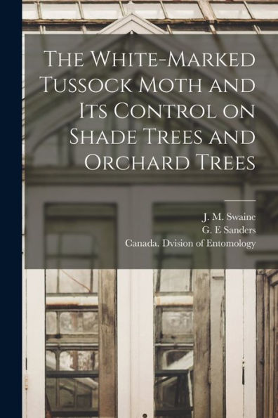 The White-Marked Tussock Moth And Its Control On Shade Trees And Orchard Trees [Microform]