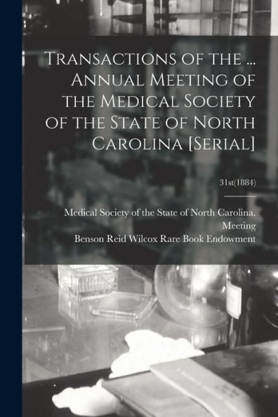 Transactions Of The ... Annual Meeting Of The Medical Society Of The State Of North Carolina [Serial]; 31St(1884)