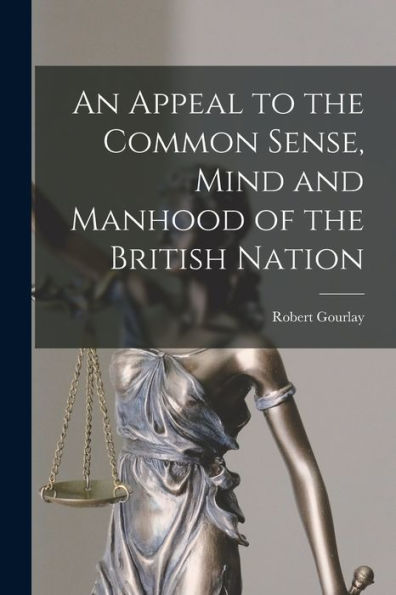 An Appeal To The Common Sense, Mind And Manhood Of The British Nation [Microform]
