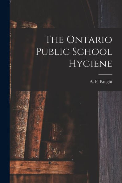The Ontario Public School Hygiene [Microform]