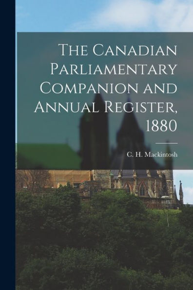 The Canadian Parliamentary Companion And Annual Register, 1880 [Microform]