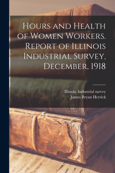 Hours And Health Of Women Workers. Report Of Illinois Industrial Survey, December, 1918